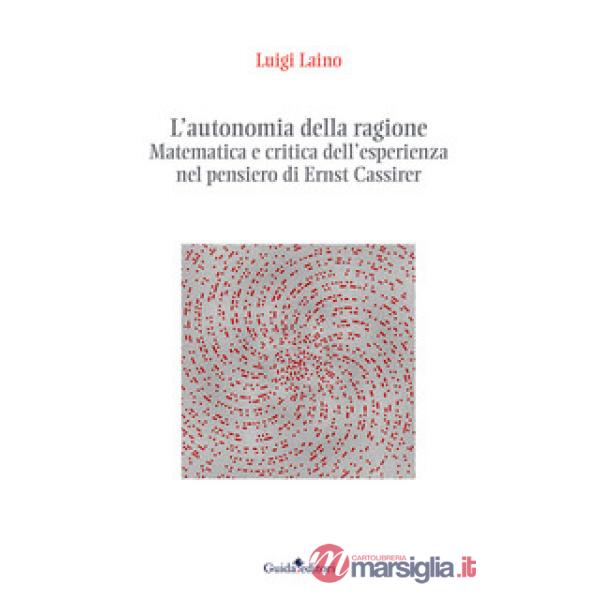 Autonomia della ragione. Matematica e critica dell'esperienza nel pensiero di Ernst Cassirer (L')
