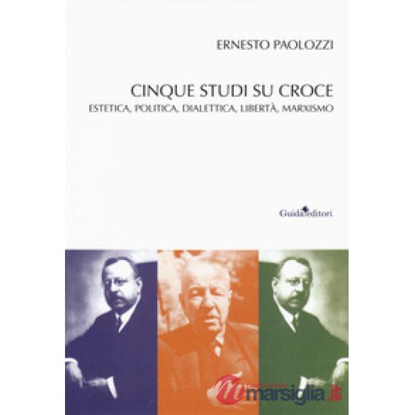 Cinque studi su Benedetto Croce. Estetica, politica, dialettica, libertà, marxis