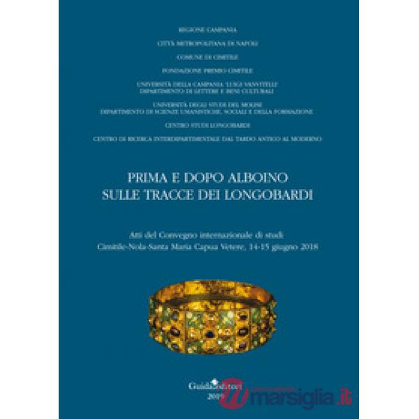 Prima e dopo Alboino: sulle tracce dei Longobardi. Atti del Convegno internazionale di studi Cimitile-Nola-Santa Maria Capua Vet