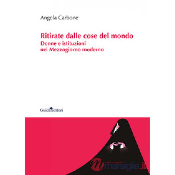 Ritirate dalle cose del mondo. Donne e istituzioni nel Mezzogiorno moderno