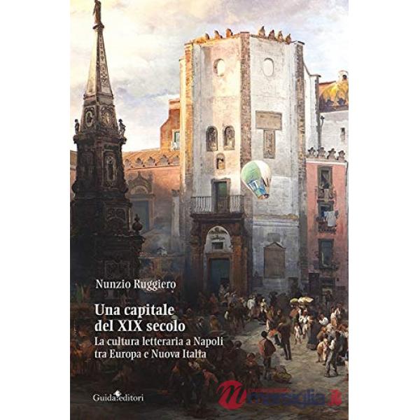 Capitale del XIX secolo. La cultura letteraria a Napoli tra Europa e Nuova Italia (Una)