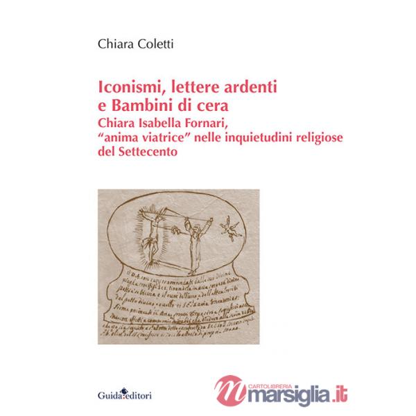 Iconismi, lettere ardenti e Bambini di cera. Chiara Isabella Fornari, «anima viatrice» nelle inquietudini religiose del Settecen