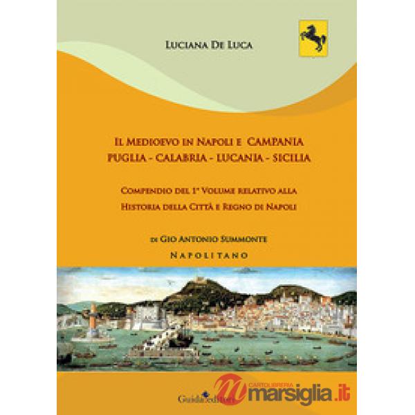 Medioevo in Napoli e Campania. Puglia - Calabria - Lucania - Sicilia. Compendio del 1° volume relativo alla Historia della Città
