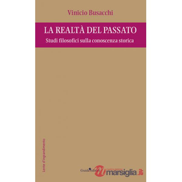 Realtà del passato. Studi filosofici sulla conoscenza storica (La)