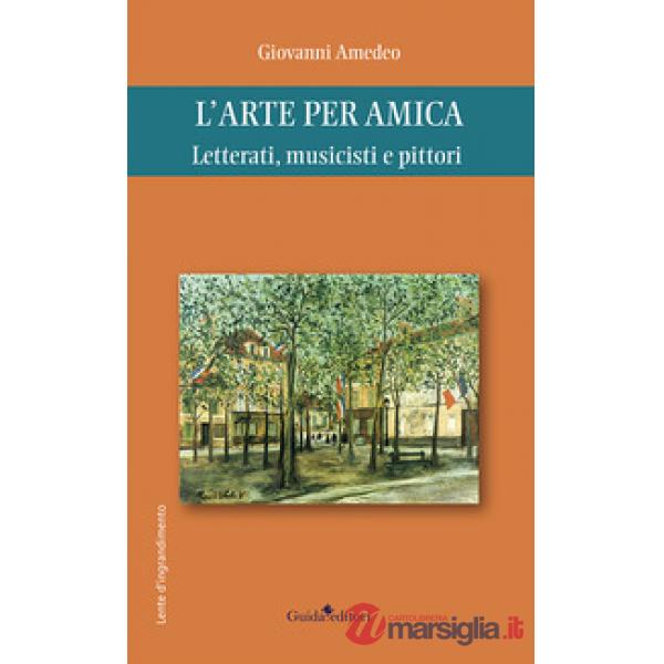 Arte per amica. Letterati, musicisti e pittori (L')