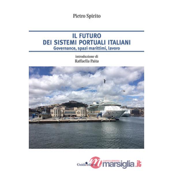 Futuro dei sistemi portuali italiani. Governance, spazi marittimi, lavoro (Il)