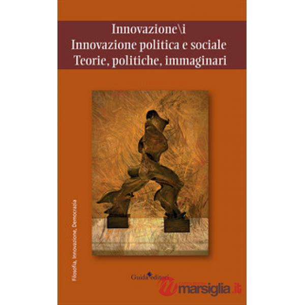 Innovazione/i. Innovazione politica e sociale. Teorie, politiche, immaginari