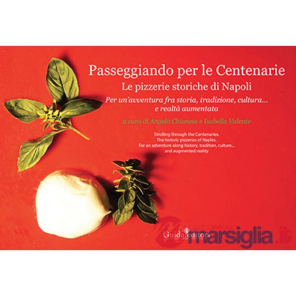 Passeggiando per le Centenarie. Le pizzerie storiche di Napoli. Per un'avventura fra storia, tradizione, cultura... e realtà aum