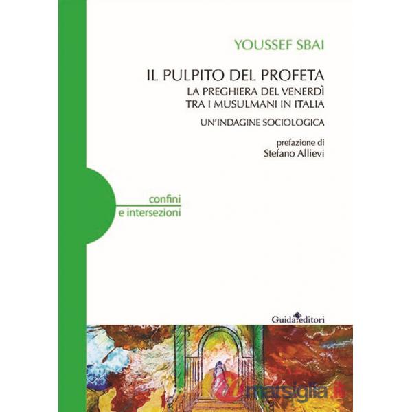 Pulpito del profeta. La preghiera del venerdì tra i musulmani in Italia. Un'indagine sociologica (Il)
