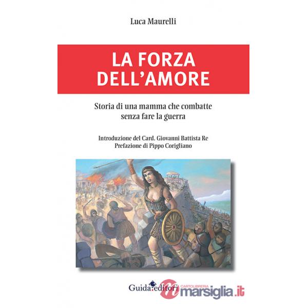 Forza dell'amore. Storia di una mamma che combatte senza fare la guerra (La)