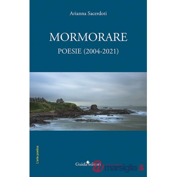 Mormorare. Poesie (2004-2021)
