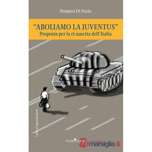 «Aboliamo la Juventus». Proposta per la ri-nascita dell'Italia