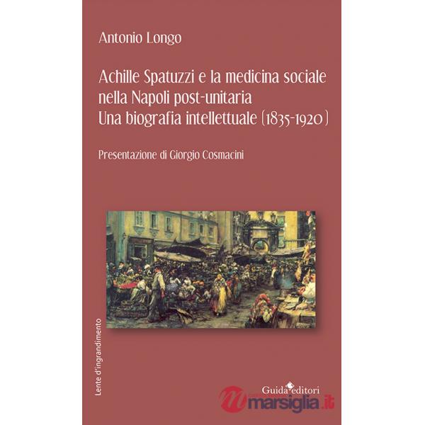 Achille Spatuzzi e la medicina sociale nella Napoli post-unitaria. Una biografia intellettuale (1835-1920)