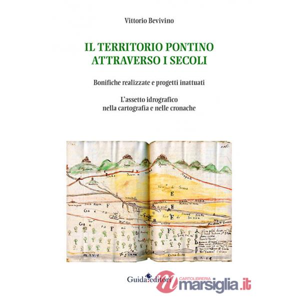 Territorio pontino attraverso i secoli. Bonifiche realizzate e progetti inattuati. L'assetto idrografico nella cartografia e nel