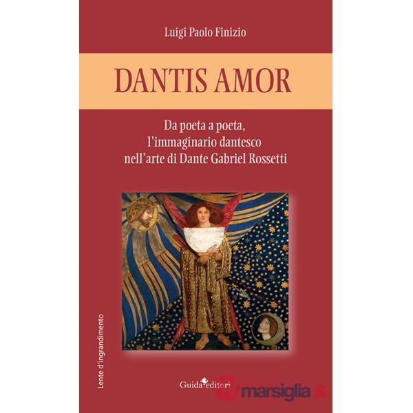 Dantis amor. Da poeta a poeta, l'immaginario dantesco nell'arte di Dante Gabriel Rossetti