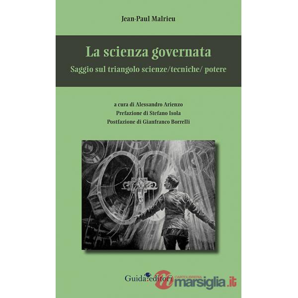 Scienza governata. Saggio sul triangolo scienze/tecniche/potere (La)