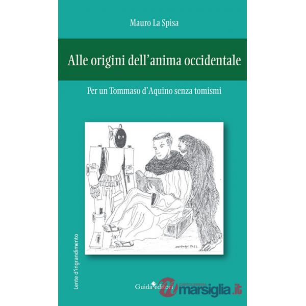 Alle origini dell'anima occidentale. Per un Tommaso d'Aquino senza tomismi