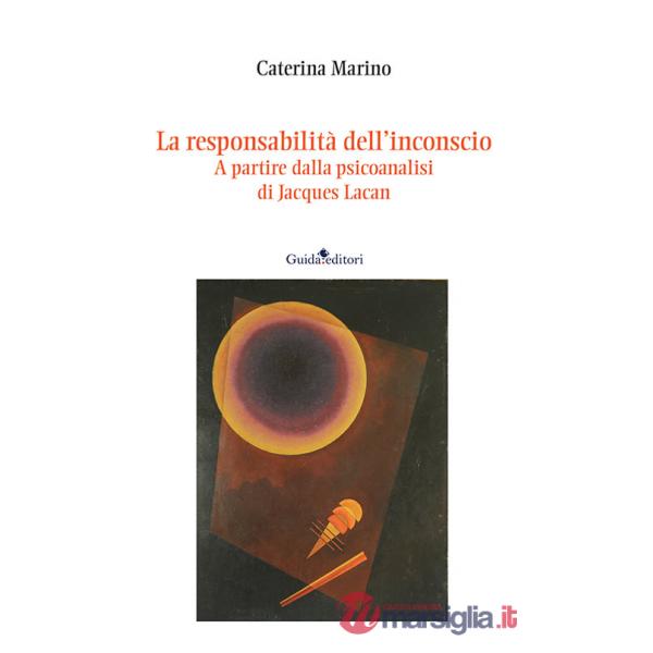 Responsabilità dell'inconscio. A partire dalla psicoanalisi di Jacques Lacan (La)