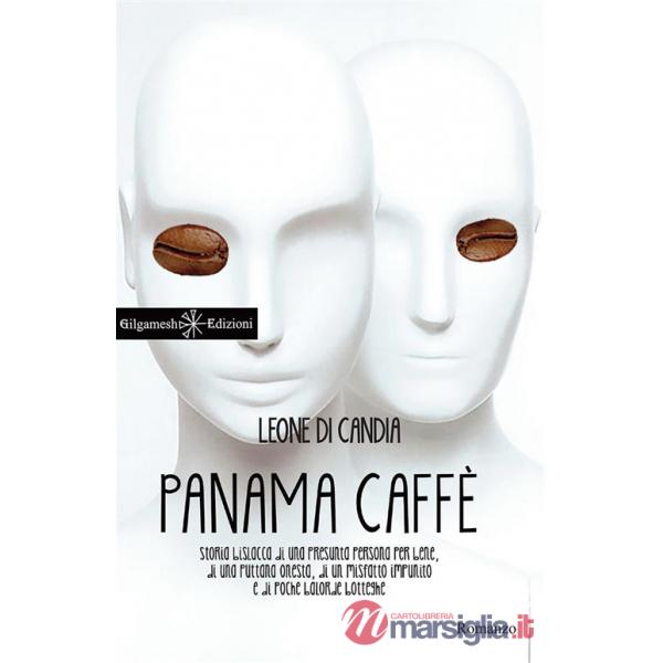 Panama caffè. Storia bislacca di una presunta persona per bene, di una puttana onesta, di un misfatto impunito e di poche balord