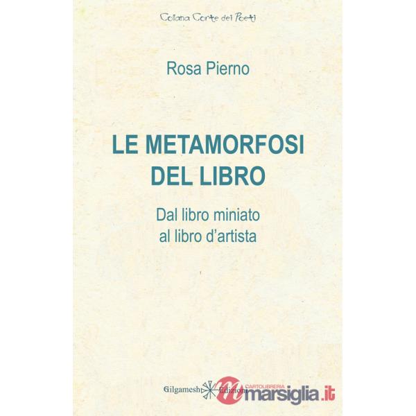 Metamorfosi del libro. Dal libro miniato al libro d'artista (Le)