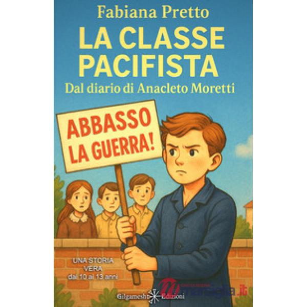 Classe pacifista. Dal diario di Anacleto Moretti. Ediz. illustrata (La)