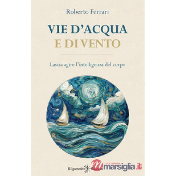 Vie d'acqua e di vento. Lascia agire l'intelligenza del corpo