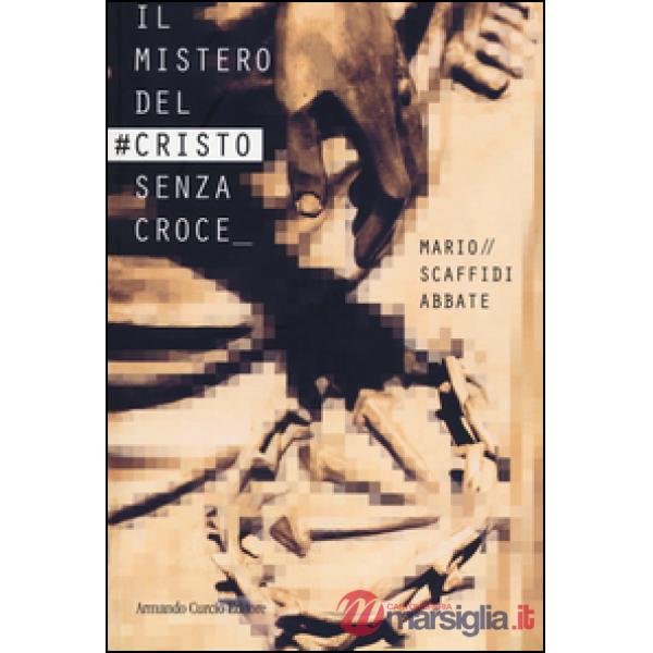 Mistero del Cristo senza croce (Il)