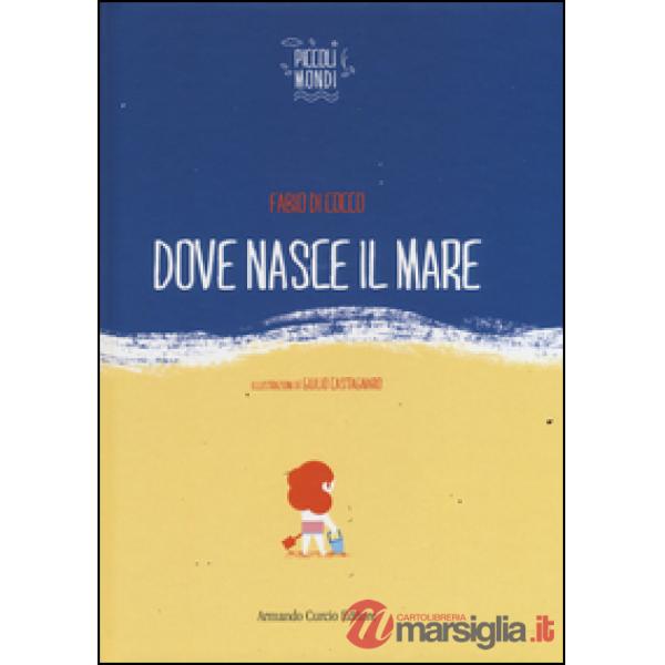 Dove nasce il mare. Ediz. illustrata