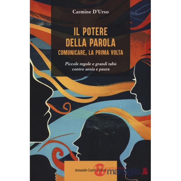 Potere della parola. Comunicare, la prima volta. Piccole regole e grandi tabù contro ansia e paura (Il)