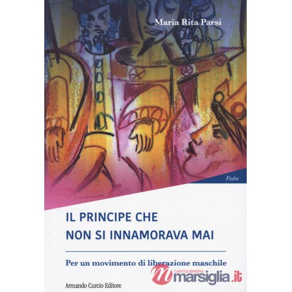 Principe che non si innamorava mai. Per un moviment di liberazione maschile (Il)