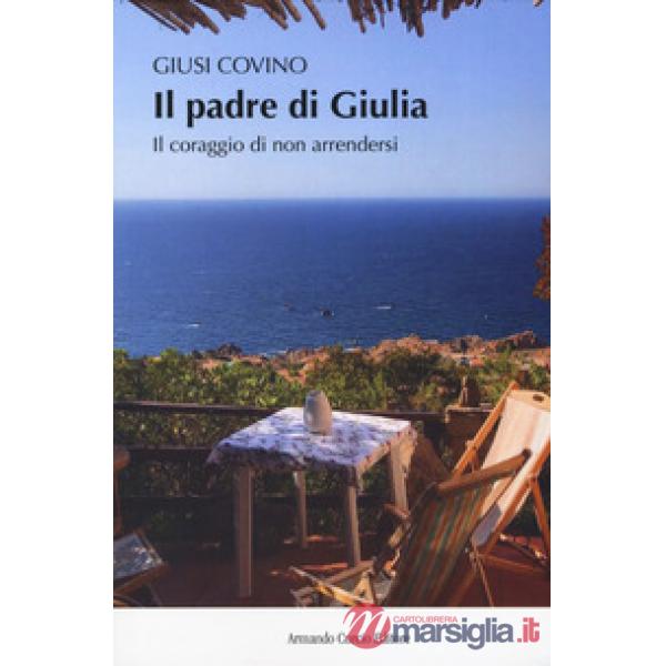 Padre di Giulia. Il coraggio di non arrendersi (Il)