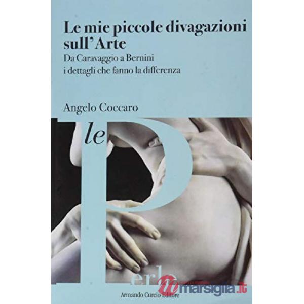 Mie piccole divagazioni sull'arte. Le curiosità e gli aneddoti che fanno la differenza (Le)