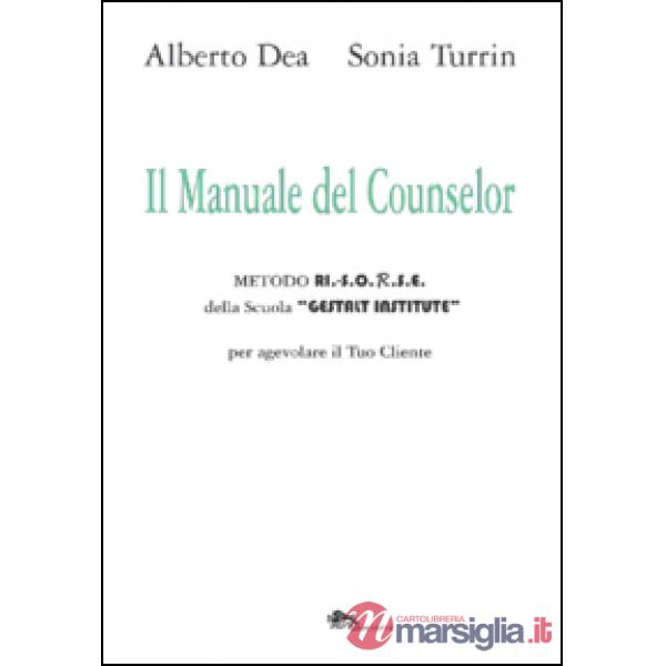 Il manuale del counselor. Metodo Ri.-S.O.R.S.E. della scuola «Gestalt Institute» per agevolare il tuo cliente