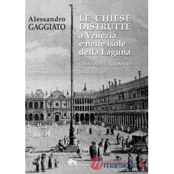 Chiese distrutte a Venezia e nelle isole della laguna. Catalogo ragionato (Le). Vol. 1