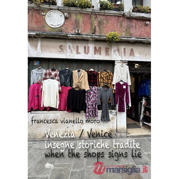 Venezia insegne storiche tradite-Venice when shops signs lie. Ediz. bilingue