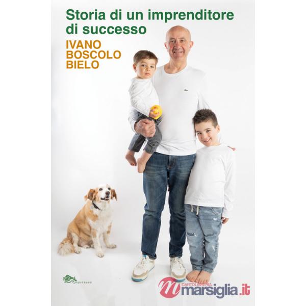 Storia di un imprenditore di successo. Ivano Boscolo Bielo