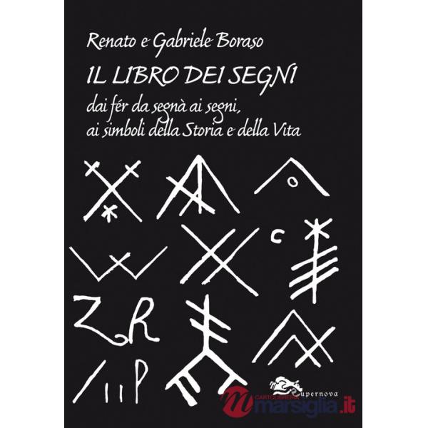 Libro dei segni. Dai fér da segnà ai segni, ai simboli della storia e della vita (Il)