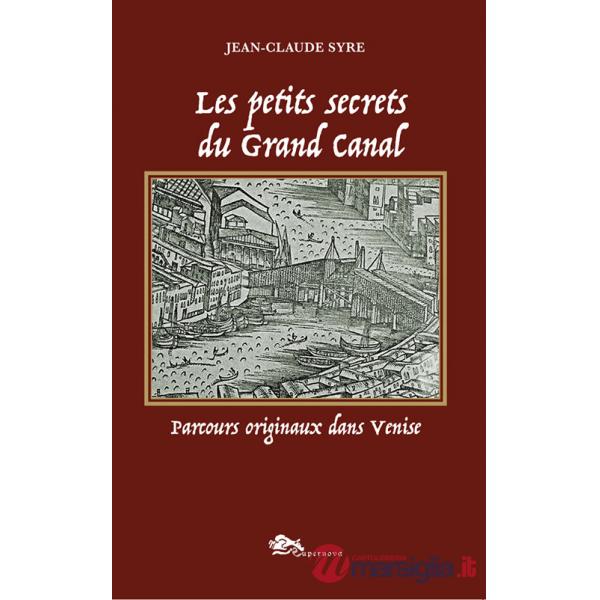 Petits secrets du Grand Canal. Parcours originaux dans Venise. Ediz. a colori (Les)