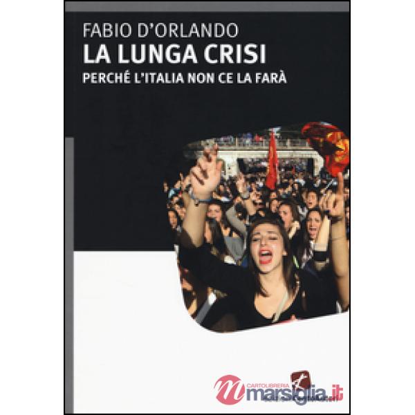 Lunga crisi. Perché l'Italia non ce la farà (La)