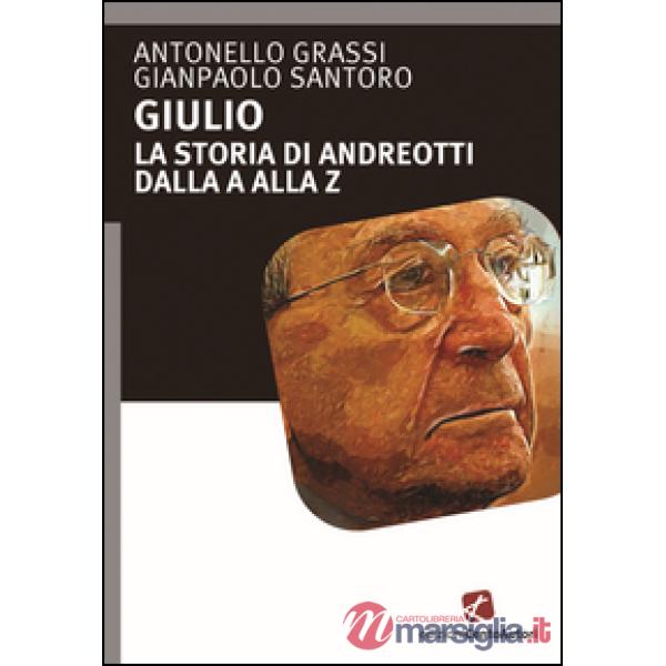 Giulio. La storia di Andreotti dalla A alla Z