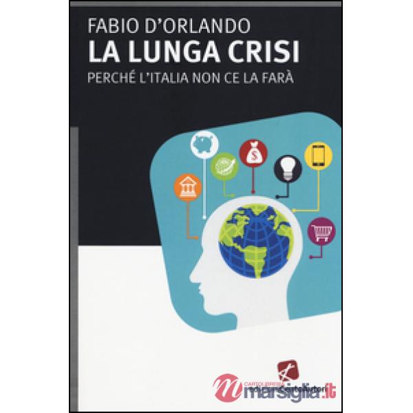 Lunga crisi. Perché l'Italia non ce la farà (La)