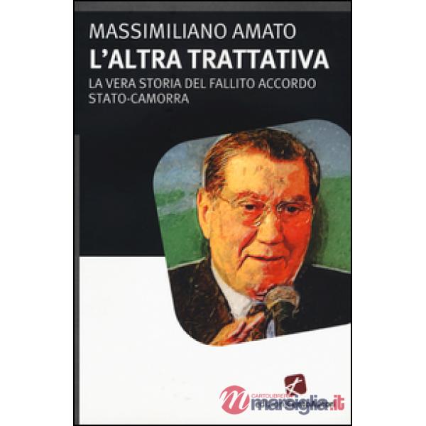 Altra trattiva. La vera storia del fallito accordo Stato-Camorra (L')