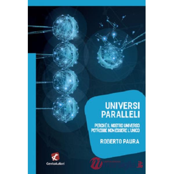 Universi paralleli. Perché il nostro universo potrebbe non essere l'unico