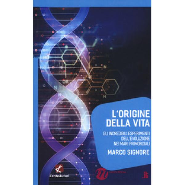Origine della vita. Gli incredibili esperimenti dell'evoluzione nei mari primordiali (L')