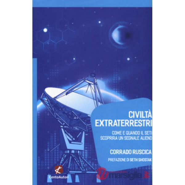 Civiltà extraterrestri. Come e quando il SETI scoprirà un segnale alieno