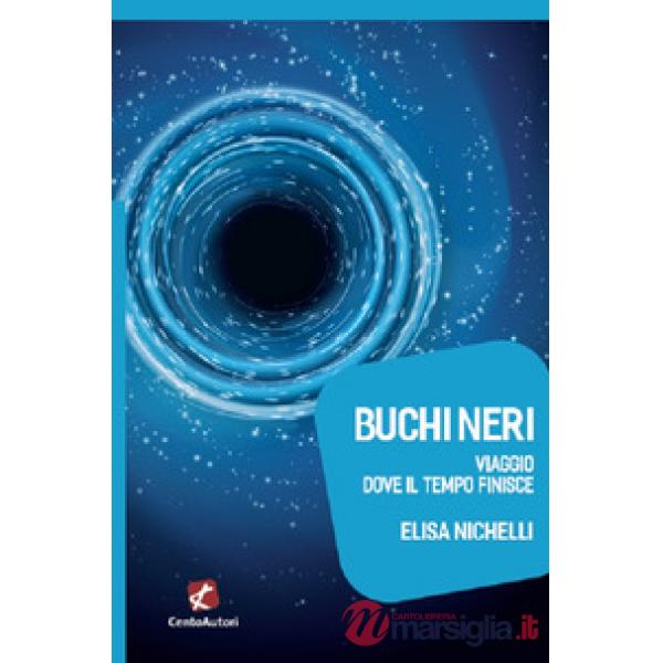 Buchi neri. Viaggio dove il tempo finisce
