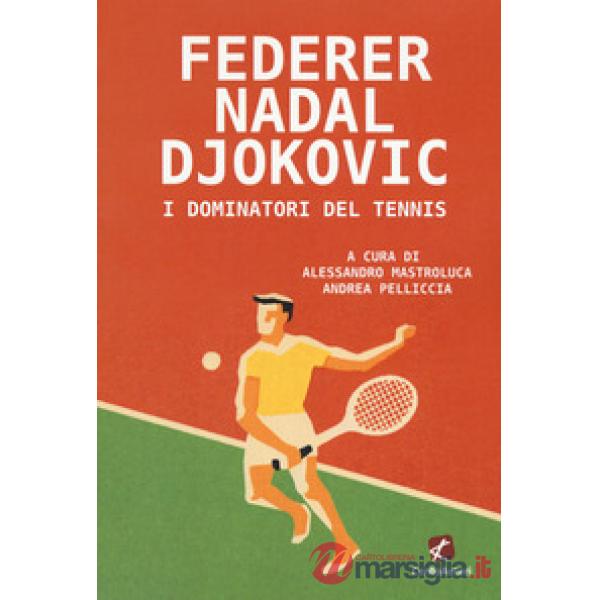 Federer Nadal Djokovic. I dominatori del tennis