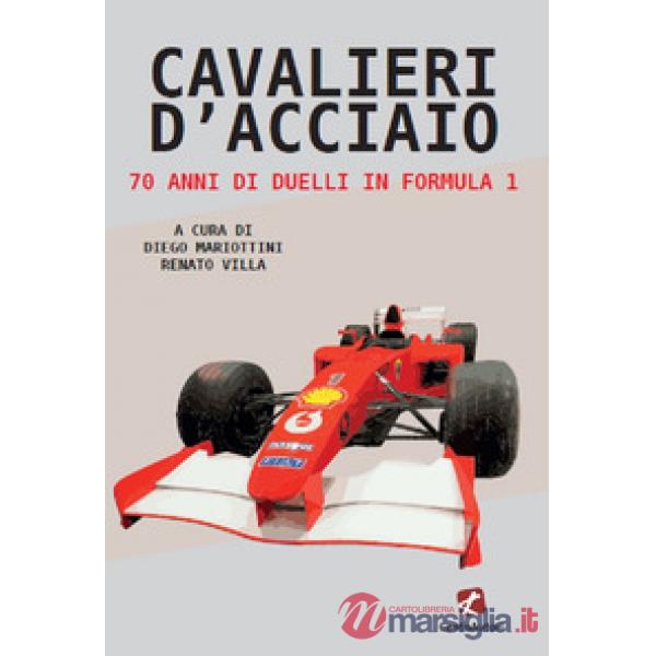 Cavalieri d'acciaio. 70 anni di duelli in Formula 1