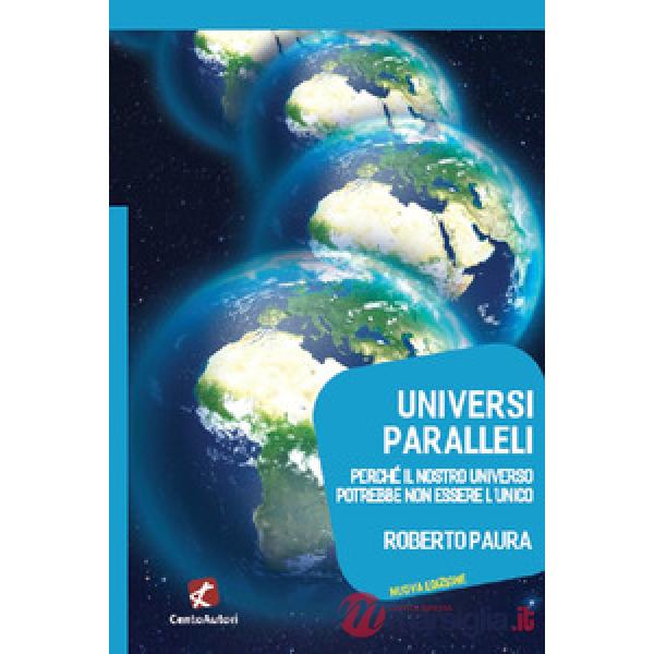 Universi paralleli. Perché il nostro universo potrebbe non essere l'unico