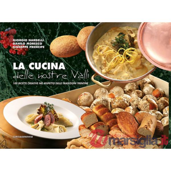 Cucina delle nostre valli. 100 ricette creative nel rispetto delle tradizioni trentine (La)